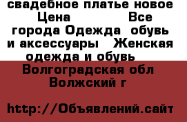 свадебное платье новое › Цена ­ 10 000 - Все города Одежда, обувь и аксессуары » Женская одежда и обувь   . Волгоградская обл.,Волжский г.